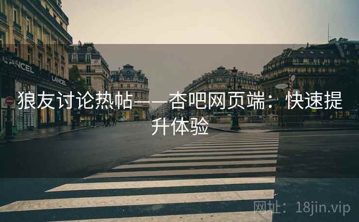 狼友讨论热帖——杏吧网页端：快速提升体验