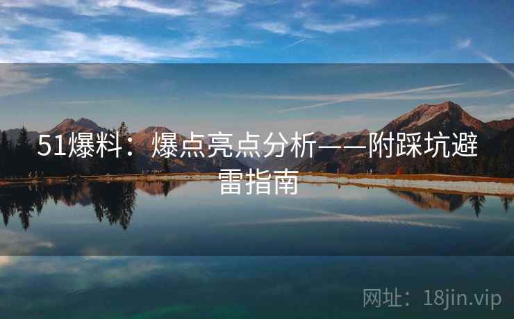 51爆料：爆点亮点分析——附踩坑避雷指南