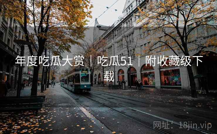 年度吃瓜大赏｜吃瓜51｜附收藏级下载