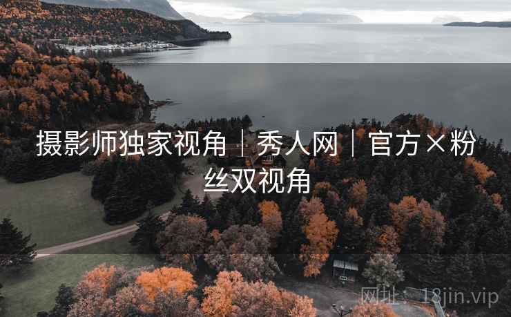 摄影师独家视角｜秀人网｜官方×粉丝双视角