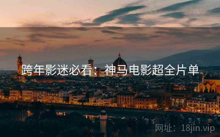 跨年影迷必看：神马电影超全片单  第2张
