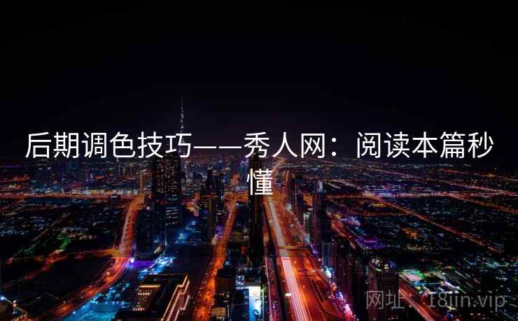 后期调色技巧——秀人网：阅读本篇秒懂  第1张