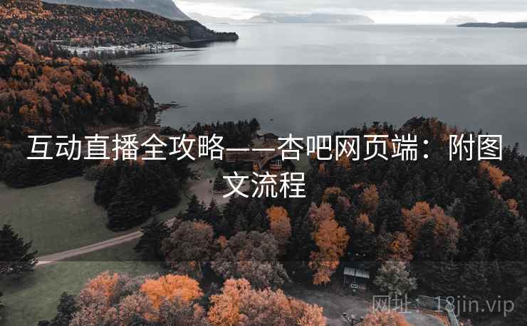 互动直播全攻略——杏吧网页端：附图文流程