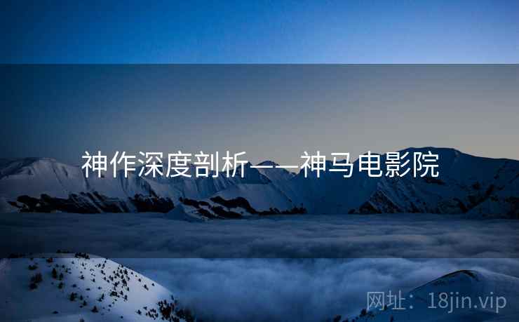 神作深度剖析——神马电影院